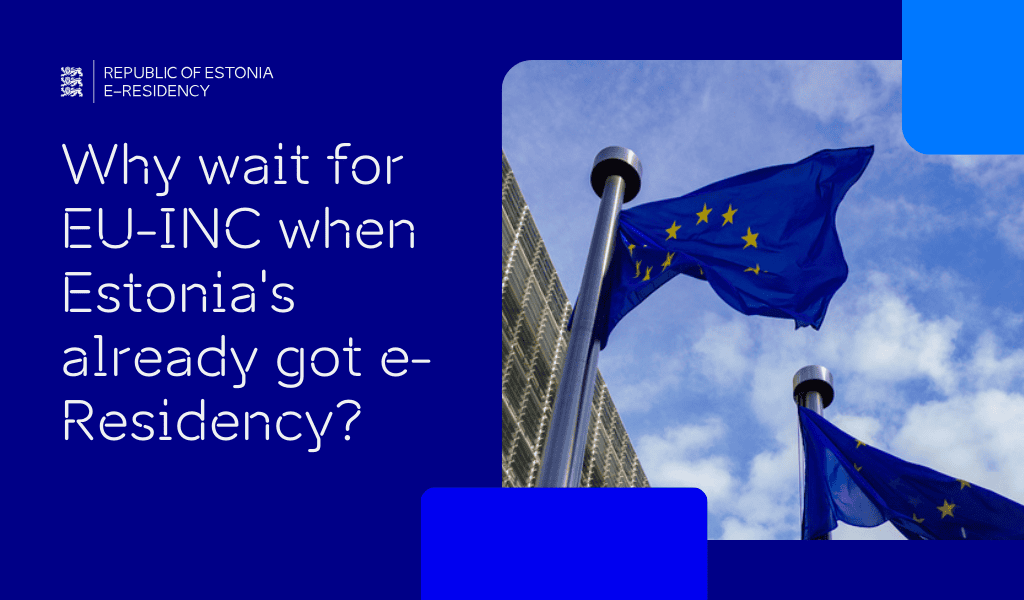 A photo of EU flags and the text "Why wait for EU-INC when Estonia's already got e-Residency?"