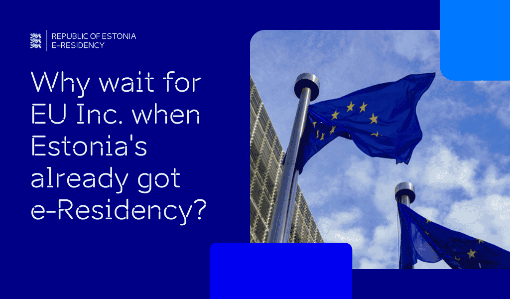 A photo of EU flags and the text "Why wait for EU Inc. when Estonia's already got e-Residency?"